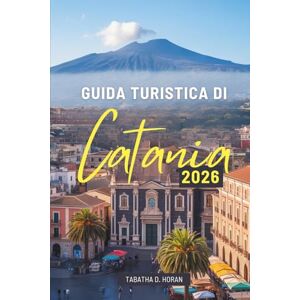Horan, Tabatha D. GUIDA TURISTICA DI Catania 2026: Alla scoperta di antiche strade, sapori e brezze marine in tutta Italia Horan, Tabatha D. GUIDA TURISTICA DI Catania 2026: Alla scoperta di antiche strade, sapori e brezze marine in tutta Italia