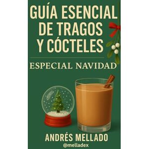 Mellado, Andrés Guía Esencial de Tragos y Cócteles – Especial Navidad: Recetas, historia y secretos para celebrar con estilo en casa Mellado, Andrés Guía Esencial de Tragos y Cócteles – Especial Navidad: Recetas, historia y secretos para celebrar con estilo en casa