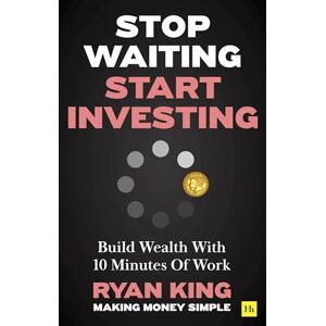 King, Ryan Stop Waiting, Start Investing: Build Wealth With 10 Minutes Of Work King, Ryan Stop Waiting, Start Investing: Build Wealth With 10 Minutes Of Work