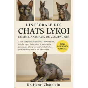 Châtelain, Dr. Henri L'INTÉGRALE DES CHATS LYKOI COMME ANIMAUX DE COMPAGNIE: Guide complet sur les soins, l'alimentation, le toilettage, l'éducation, la santé et la ... ... Lykoi, pour les débutants et les passionnés Châtelain, Dr. Henri L'INTÉGRALE DES CHATS LYKOI COMME ANIMAUX DE COMPAGNIE: Guide complet sur les soins, l'alimentation, le toilettage, l'éducation, la santé et la ... ... Lykoi, pour les débutants et les passionnés