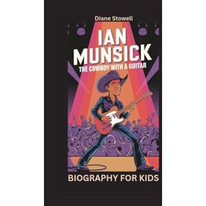Stowell, Diane IAN MUNSICK: The Cowboy with a Guitar- Biography for kids Stowell, Diane IAN MUNSICK: The Cowboy with a Guitar- Biography for kids