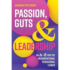 Deborah Patterson (author) Passion Guts and Leadership: An A-Z for the Unconventional Educational Leader Deborah Patterson (author) Passion Guts and Leadership: An A-Z for the Unconventional Educational Leader
