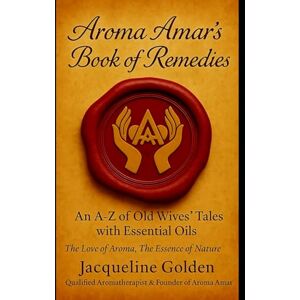 Golden, Jacqueline Old Wives' Tales & Oils: Traditional Remedies and an A Z Guide to Essential Oils: Traditional Plant Remedies Retold for Modern Aromatherapy Golden, Jacqueline Old Wives' Tales & Oils: Traditional Remedies and an A Z Guide to Essential Oils: Traditional Plant Remedies Retold for Modern Aromatherapy