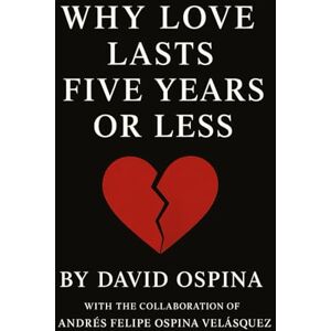 Ospina, David WHY DOES LOVE LAST 5 YEARS OR LESS? Ospina, David WHY DOES LOVE LAST 5 YEARS OR LESS?