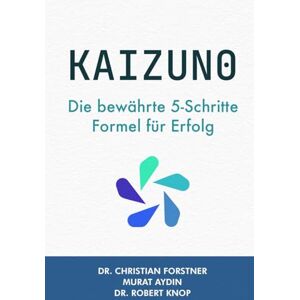FORSTNER, DR. CHRISTIAN KAIZUNO: Die bewährte 5-Schritte Formel für Erfolg (KAIZUNO Series) FORSTNER, DR. CHRISTIAN KAIZUNO: Die bewährte 5-Schritte Formel für Erfolg (KAIZUNO Series)