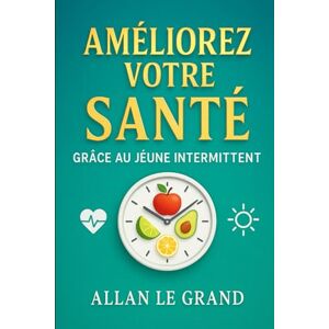 LE GRAND, ALLAN AMÉLIOREZ VOTRE SANTÉ GRÂCE AU JEÛNE INTERMITTENT: Comment détoxifier votre corps et rajeunir votre peau en SEULEMENT 7 jours, SANS suppléments ... Intermittent Pour Les Gens Intelligents !) LE GRAND, ALLAN AMÉLIOREZ VOTRE SANTÉ GRÂCE AU JEÛNE INTERMITTENT: Comment détoxifier votre corps et rajeunir votre peau en SEULEMENT 7 jours, SANS suppléments ... Intermittent Pour Les Gens Intelligents !)