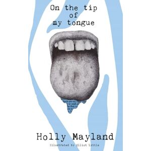 Mayland, Holly on the tip of my tongue: a collection of poems on love, heartbreak, and womanhood by Holly Mayland Mayland, Holly on the tip of my tongue: a collection of poems on love, heartbreak, and womanhood by Holly Mayland