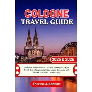 Bennett, Theresa J. Cologne Travel Guide 2025 & 2026: Essential Information to Discover the largest city in North Rhine-Westphalia Like a Local, Complete with Insider Tips and a Detailed Map (See It Local, Map It Right) Bennett, Theresa J. Cologne Travel Guide 2025 & 2026: Essential Information to Discover the largest city in North Rhine-Westphalia Like a Local, Complete with Insider Tips and a Detailed Map (See It Local, Map It Right)