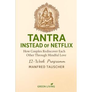Tauscher, Manfred Tantra Instead of Netflix: How Couples Rediscover Each Other Through Mindful Love – A 12-Week Program Tauscher, Manfred Tantra Instead of Netflix: How Couples Rediscover Each Other Through Mindful Love – A 12-Week Program