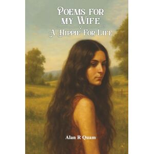Quam, Alan Poems for my Wife: A Hippie for Life Quam, Alan Poems for my Wife: A Hippie for Life