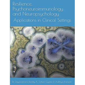 Reddy K, Dr Jayasankara Resilience, Psychoneuroimmunology and Neuropsychology: Applications in Clinical Settings Reddy K, Dr Jayasankara Resilience, Psychoneuroimmunology and Neuropsychology: Applications in Clinical Settings