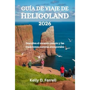 Farrell, Kelly D. GUÍA DE VIAJE DE HELIGOLAND 2026: Descubra el encanto remoto y las tradiciones costeras atemporales Farrell, Kelly D. GUÍA DE VIAJE DE HELIGOLAND 2026: Descubra el encanto remoto y las tradiciones costeras atemporales