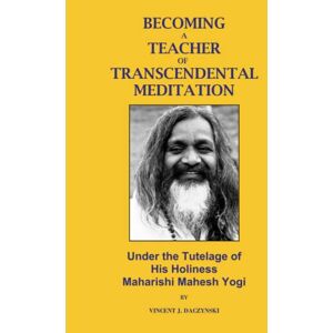 Vincent Becoming a Teacher of Transcendental Meditation: Under the Tutelage of His Holiness Maharishi Mahesh Yogi Vincent Becoming a Teacher of Transcendental Meditation: Under the Tutelage of His Holiness Maharishi Mahesh Yogi