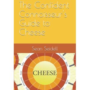 Seidell, Sean The Confident Connoisseur's Guide to Cheese Seidell, Sean The Confident Connoisseur's Guide to Cheese