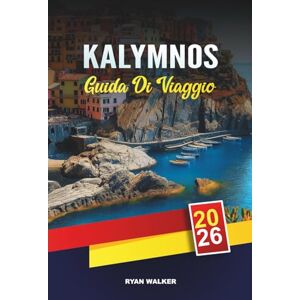 WALKER, RYAN GUIDA DI VIAGGIO KALYMNOS 2026: Paradiso dell'arrampicata su roccia, spiagge dell'Egeo, island hopping, villaggi tradizionali e avventure sulle isole greche WALKER, RYAN GUIDA DI VIAGGIO KALYMNOS 2026: Paradiso dell'arrampicata su roccia, spiagge dell'Egeo, island hopping, villaggi tradizionali e avventure sulle isole greche