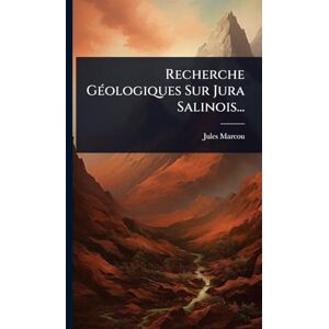 Marcou, Jules Recherche GÃ(c)ologiques Sur Jura Salinois... Marcou, Jules Recherche GÃ(c)ologiques Sur Jura Salinois...