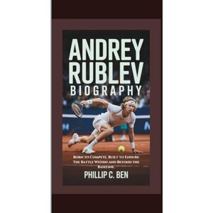 Ben, Phillip C. ANDREY RUBLEV BIOGRAPHY Born to Compete, Built to Endure: The Battle Within and Beyond the Baseline. Ben, Phillip C. ANDREY RUBLEV BIOGRAPHY Born to Compete, Built to Endure: The Battle Within and Beyond the Baseline.