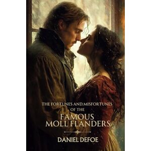 Defoe, Daniel The Fortunes and Misfortunes of the Famous Moll Flanders: A Picaresque Adventure from a Classic of British Historical Fiction Defoe, Daniel The Fortunes and Misfortunes of the Famous Moll Flanders: A Picaresque Adventure from a Classic of British Historical Fiction