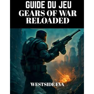 EVA, WESTSIDE GUIDE DU JEU GEARS OF WAR RELOADED: Maîtrisez Le Combat, Dominez Le Champ De Bataille, Combats De Boss, Stratégies Multijoueurs Et Éléments À Débloquer Pour Un Succès Ultime EVA, WESTSIDE GUIDE DU JEU GEARS OF WAR RELOADED: Maîtrisez Le Combat, Dominez Le Champ De Bataille, Combats De Boss, Stratégies Multijoueurs Et Éléments À Débloquer Pour Un Succès Ultime