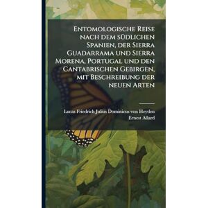 Allard, Ernest Entomologische Reise nach dem sÃ1/4dlichen Spanien, der Sierra Guadarrama und Sierra Morena, Portugal und den Cantabrischen Gebirgen, mit Beschreibung der neuen Arten Allard, Ernest Entomologische Reise nach dem sÃ1/4dlichen Spanien, der Sierra Guadarrama und Sierra Morena, Portugal und den Cantabrischen Gebirgen, mit Beschreibung der neuen Arten
