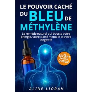 Liorah, Aline Bleu de Méthylène: Le Pouvoir Caché – Avec ce livre améliorez naturellement votre énergie, votre mémoire, votre clarté mentale et votre longévité grâce à un puissant remède naturel oublié Liorah, Aline Bleu de Méthylène: Le Pouvoir Caché – Avec ce livre améliorez naturellement votre énergie, votre mémoire, votre clarté mentale et votre longévité grâce à un puissant remède naturel oublié