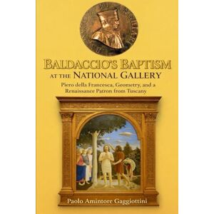 Gaggiottini, Paolo Amintore Baldaccio's Batism at the National Gallery: Piero della Francesca, Geometry, and a Renaissance Patron from Tuscany Gaggiottini, Paolo Amintore Baldaccio's Batism at the National Gallery: Piero della Francesca, Geometry, and a Renaissance Patron from Tuscany