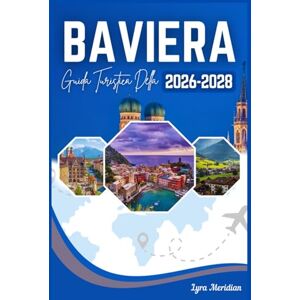 Meridian, Lyra GUIDA TURISTICA DELLA BAVIERA 2026-2028 Meridian, Lyra GUIDA TURISTICA DELLA BAVIERA 2026-2028