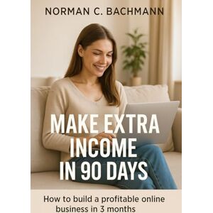 Norman In 90 Days to Your Side Income: Your practical roadmap to financial freedom – even without prior experience Norman In 90 Days to Your Side Income: Your practical roadmap to financial freedom – even without prior experience