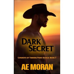 Moran, A.E. Dark Secret: A Steamy Cowboy Western Alpha Male Workplace Contemporary Romance: 7 (Cowboys of Turning Point Ranch) Moran, A.E. Dark Secret: A Steamy Cowboy Western Alpha Male Workplace Contemporary Romance: 7 (Cowboys of Turning Point Ranch)