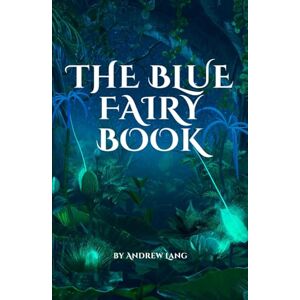 Lang, Andrew The Blue Fairy Book: An Original and Unabridged Edition Lang, Andrew The Blue Fairy Book: An Original and Unabridged Edition