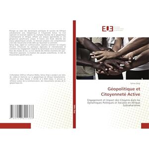 Diop, Saliou Géopolitique et Citoyenneté Active: Engagement et Impact des Citoyens dans les Dynamiques Politiques et Sociales en Afrique Subsaharienne Diop, Saliou Géopolitique et Citoyenneté Active: Engagement et Impact des Citoyens dans les Dynamiques Politiques et Sociales en Afrique Subsaharienne