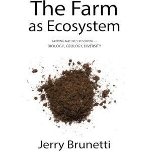 Brunetti, Jerry The Farm as Ecosystem: Tapping Nature's Reservoir ─ Biology, Geology, Diversity: Tapping Nature's Reservoir Geology, Biology, Diversity Brunetti, Jerry The Farm as Ecosystem: Tapping Nature's Reservoir ─ Biology, Geology, Diversity: Tapping Nature's Reservoir Geology, Biology, Diversity