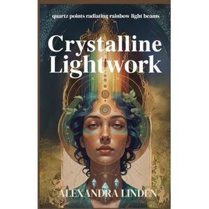 LINDEN, ALEXANDRA CRYSTALLINE LIGHTWORK: quartz points radiating rainbow light beams (2nd TIER Energy Healing INTERMEDIATE SERIES – Deepening the Flow of Energy) LINDEN, ALEXANDRA CRYSTALLINE LIGHTWORK: quartz points radiating rainbow light beams (2nd TIER Energy Healing INTERMEDIATE SERIES – Deepening the Flow of Energy)