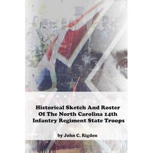 Rigdon, John C. Historical Sketch And Roster Of The North Carolina 14th Infantry Regiment State Troops (North Carolina Regimental History Series) Rigdon, John C. Historical Sketch And Roster Of The North Carolina 14th Infantry Regiment State Troops (North Carolina Regimental History Series)