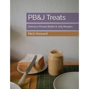 Howard, Nick PB&J Treats: Delicious Peanut Butter & Jelly Recipes Howard, Nick PB&J Treats: Delicious Peanut Butter & Jelly Recipes