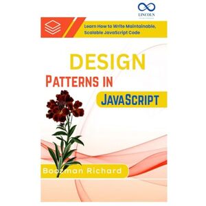 RICHARD, BOOZMAN Design Patterns in JavaScript: Learn How to Write Maintainable, Scalable JavaScript Code RICHARD, BOOZMAN Design Patterns in JavaScript: Learn How to Write Maintainable, Scalable JavaScript Code