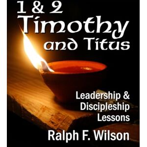 Wilson 1 and 2 Timothy and Titus: Discipleship and Leadership Lessons from the Pastoral Epistles (JesusWalk Bible Study Series) Wilson 1 and 2 Timothy and Titus: Discipleship and Leadership Lessons from the Pastoral Epistles (JesusWalk Bible Study Series)