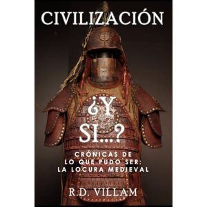 Villam, R.D. ¿Y si...? — Crónicas de lo Que Pudo Ser: La Locura Medieval: Una historia alternativa fascinante y cautivadora (Civilización ¿Y Si...?) Villam, R.D. ¿Y si...? — Crónicas de lo Que Pudo Ser: La Locura Medieval: Una historia alternativa fascinante y cautivadora (Civilización ¿Y Si...?)