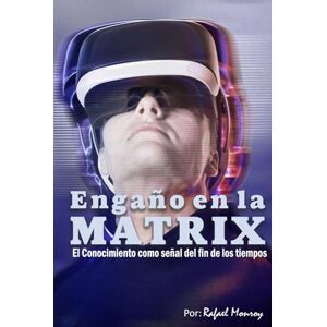 Monroy, Rafael Engaño en la Matrix: El conocimiento como señal del fin de los tiempos (Engaños del Adversario) Monroy, Rafael Engaño en la Matrix: El conocimiento como señal del fin de los tiempos (Engaños del Adversario)