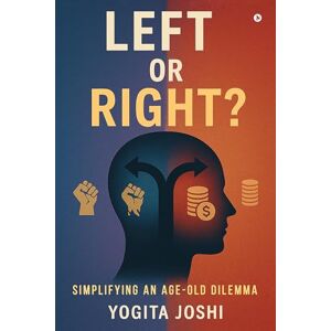 Yogita Joshi Left or Right?: Simplifying an Age-Old Dilemma via India's Perspective. Yogita Joshi Left or Right?: Simplifying an Age-Old Dilemma via India's Perspective.