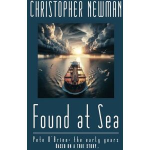 Newman, Christopher Found At Sea: Pete O'Brien: The Early Years Based on a True Story Newman, Christopher Found At Sea: Pete O'Brien: The Early Years Based on a True Story