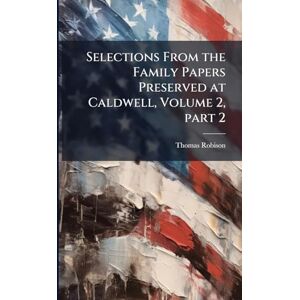 Robison, Thomas Selections From the Family Papers Preserved at Caldwell, Volume 2, part 2 Robison, Thomas Selections From the Family Papers Preserved at Caldwell, Volume 2, part 2