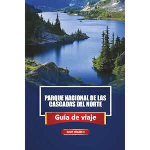Holden, Jody Parque Nacional De Las Cascadas Del Norte Guía De Viaje 2026: Explore rutas de senderismo, recorridos panorámicos, lugares para acampar, vida ... de aventura en todo el estado de Washington Holden, Jody Parque Nacional De Las Cascadas Del Norte Guía De Viaje 2026: Explore rutas de senderismo, recorridos panorámicos, lugares para acampar, vida ... de aventura en todo el estado de Washington