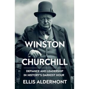 Aldermont, Ellis Winston Churchill, A Biography: Defiance and Leadership in History's Darkest Hour Aldermont, Ellis Winston Churchill, A Biography: Defiance and Leadership in History's Darkest Hour