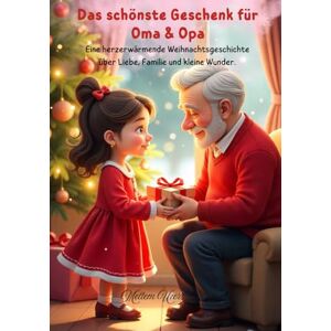 Uzer, Meltem Das schönste Geschenk für Oma & Opa: Eine herzerwärmende Weihnachtsgeschichte über Liebe, Familie und kleine Wunder. Uzer, Meltem Das schönste Geschenk für Oma & Opa: Eine herzerwärmende Weihnachtsgeschichte über Liebe, Familie und kleine Wunder.
