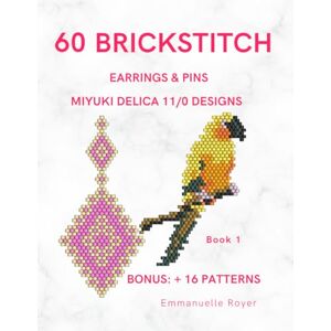 Royer 60 Brick Stitch Miyuki Delica 11/0 Patterns: A Captivating Step-by-Step Guide for Beginners and Advanced Beaders.: Jewelry making for adults and teens Earrings and pins (Beading techniques) Royer 60 Brick Stitch Miyuki Delica 11/0 Patterns: A Captivating Step-by-Step Guide for Beginners and Advanced Beaders.: Jewelry making for adults and teens Earrings and pins (Beading techniques)