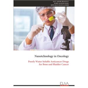 BHAGWAT, AJAY ASHOK Nanotchnology in Oncology: Poorly Water Soluble Anticancer Drugs for Bone and Bladder Cancer BHAGWAT, AJAY ASHOK Nanotchnology in Oncology: Poorly Water Soluble Anticancer Drugs for Bone and Bladder Cancer