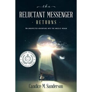 Sanderson, Candice M. The Reluctant Messenger Returns: An Unexpected Adventure into the Angelic Realm Sanderson, Candice M. The Reluctant Messenger Returns: An Unexpected Adventure into the Angelic Realm