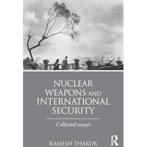 Thakur, Ramesh Nuclear Weapons and International Security: Collected Essays (Routledge Global Security Studies) Thakur, Ramesh Nuclear Weapons and International Security: Collected Essays (Routledge Global Security Studies)