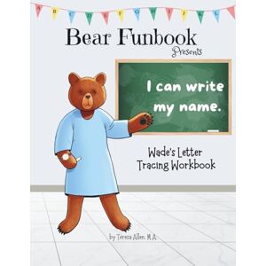 Allen, Teresa Bear Funbook Presents I Can Write My Name Wade’s Personalized Letter Tracing Workbook Allen, Teresa Bear Funbook Presents I Can Write My Name Wade’s Personalized Letter Tracing Workbook